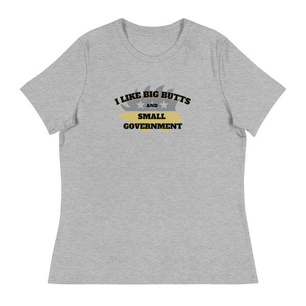 I Like Big Butts and Small Government Women's Relaxed T-Shirt - Proud Libertarian - Alaska Libertarian Party