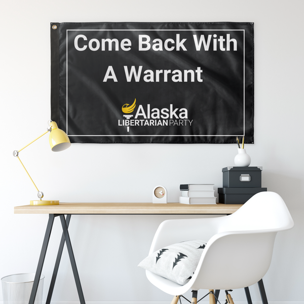 Come Back with a Warrant Single Sided Flag Alaska LP - Proud Libertarian - Alaska Libertarian Party